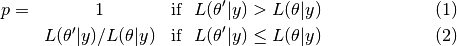 \begin{eqnarray}
p = & 1 & {\rm if\ \ } L(\theta'|y) > L(\theta|y) \\
& L(\theta'|y) / L(\theta|y) & {\rm if\ \ } L(\theta'|y) \le L(\theta|y)
\end{eqnarray}